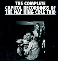 Nat King Cole Trio - The Complete Capitol Recordings Of The Nat King Cole Trio (1991)