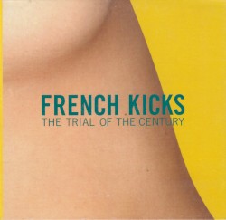 French Kicks - The Trial Of The Century (2004)