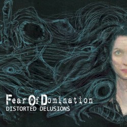 Fear Of Domination - Distorted Delusions (2014)
