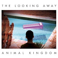 Animal Kingdom - The Looking Away (2012)