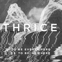 Thrice - To Be Everywhere Is To Be Nowhere (2016)