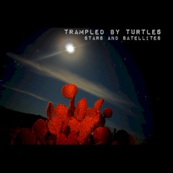 Trampled By Turtles - Stars and Satellites (2012)