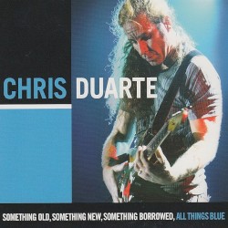 Chris Duarte - Something Old, Something New, Something Borrowed, All Things Blue (2009)