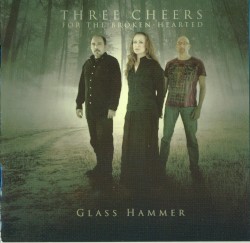 Glass Hammer - Three Cheers For The Broken-Hearted (2009)
