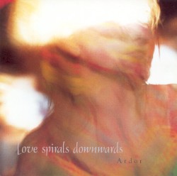 Love Spirals Downwards - Ardor (1994)