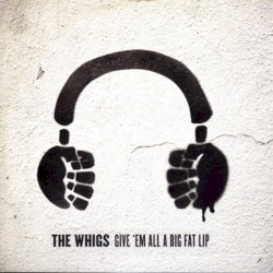 The Whigs - Give 'Em All a Big Fat Lip (2005)