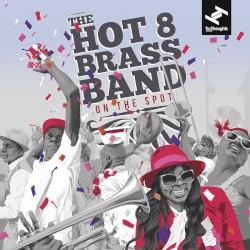 Hot 8 Brass Band - On the Spot (2017)