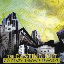 The Casting Out - Go Crazy! Throw Fireworks (2009)