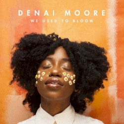 Denai Moore - We Used to Bloom (2017)