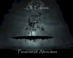 Of Echoes - Penance of Atrocities (2008)
