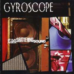 Gyroscope - Sound Shattering Sound (2004)