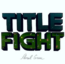 Title Fight - Floral Green (2012)