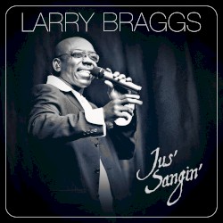 Larry Braggs - Jus' Sangin' (2011)